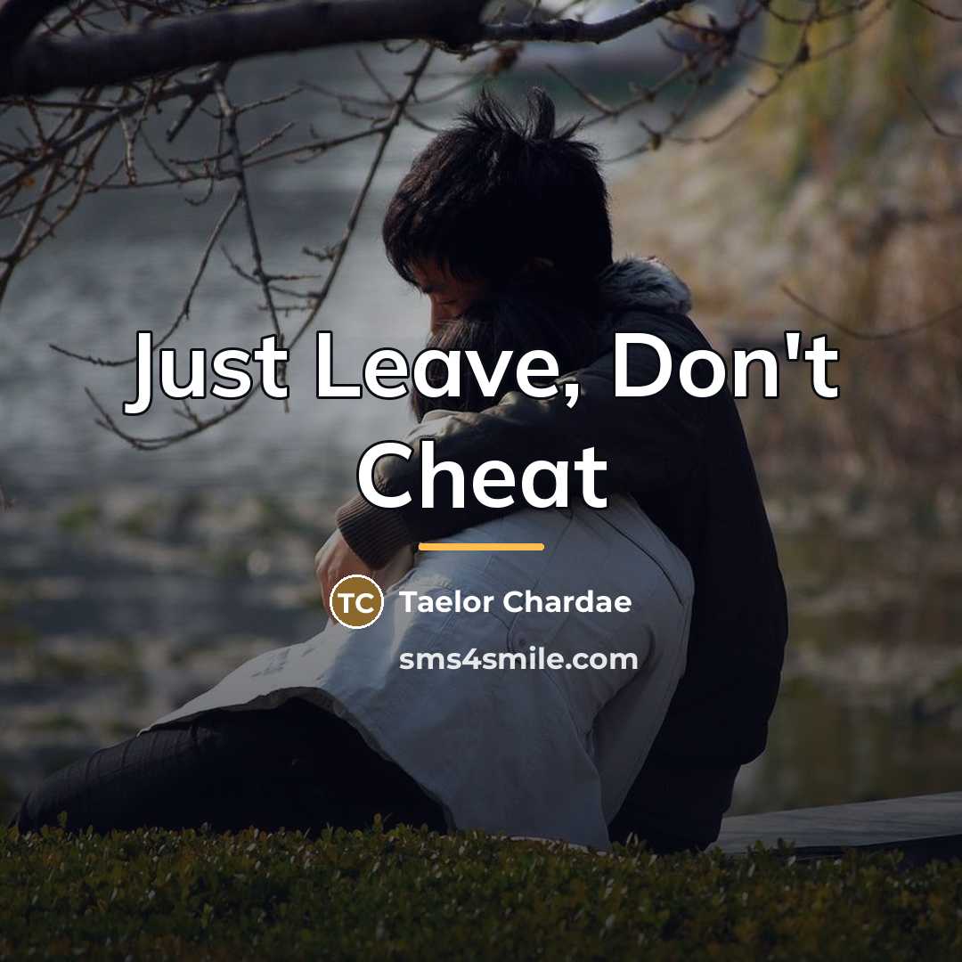 “Just Leave, Don't Cheat…” quote by Taelor Chardae