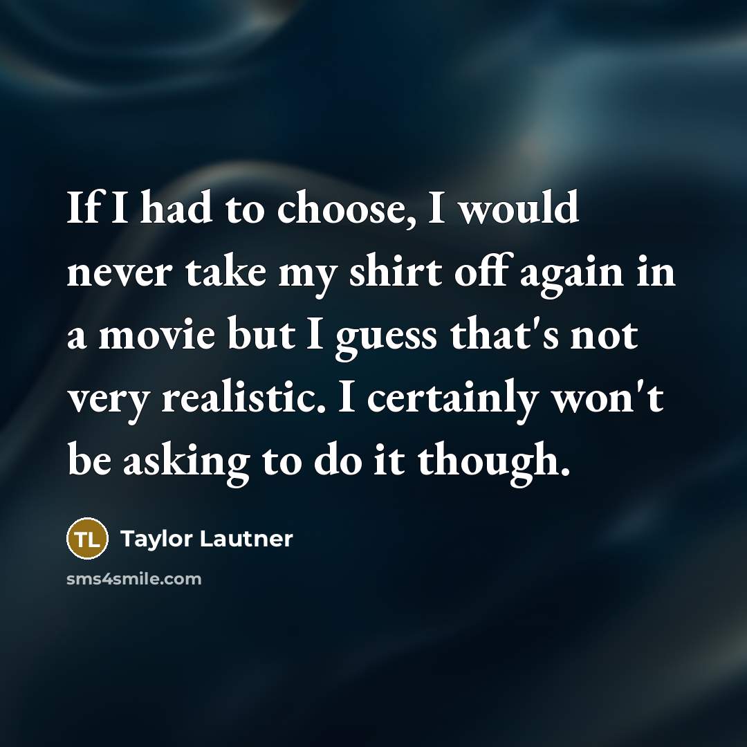 “If I had to choose, I would never take my…” quote by Taylor Lautner
