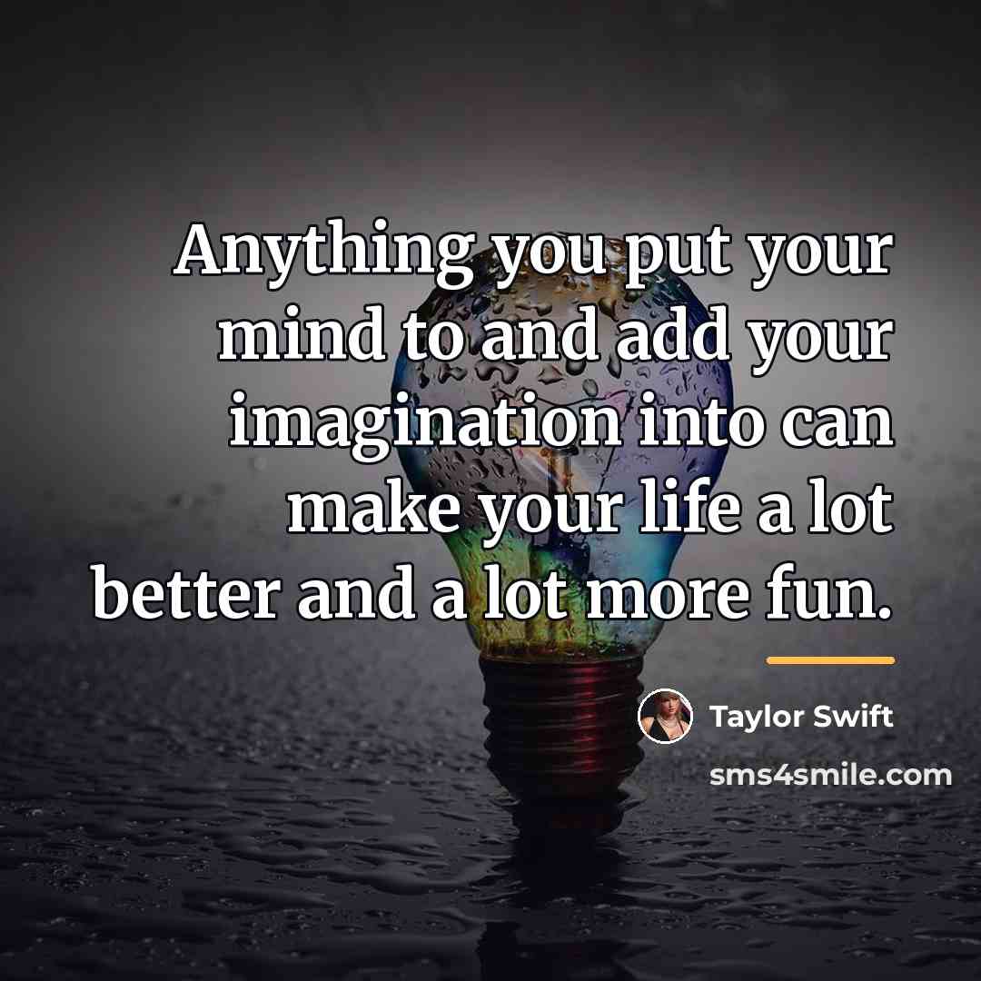 “Anything you put your mind to and add your imagination…” quote by Taylor Swift