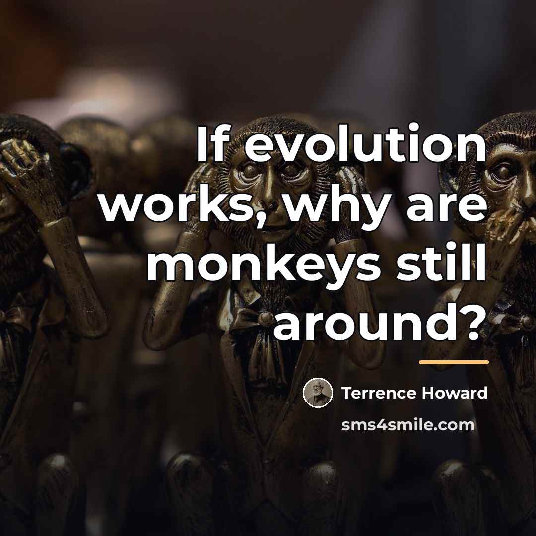 “If evolution works, why are monkeys still around?…” quote by Terrence Howard