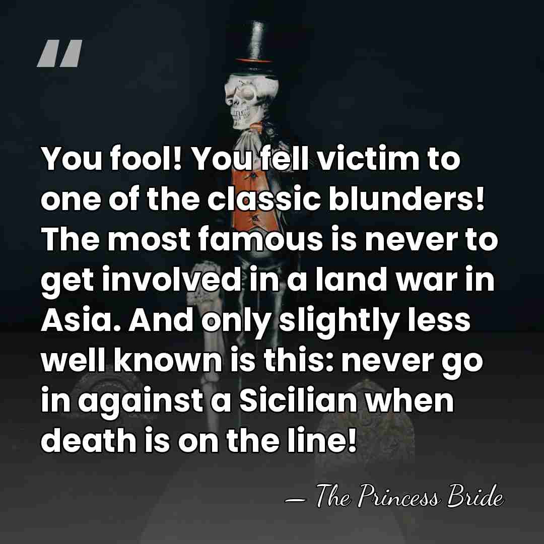 You fool! You fell victim to one of the classic blunders! The&hellip; - The Princess Bride