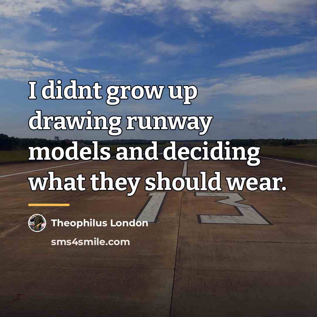 “I didnt grow up drawing runway models and deciding what…” quote by Theophilus London