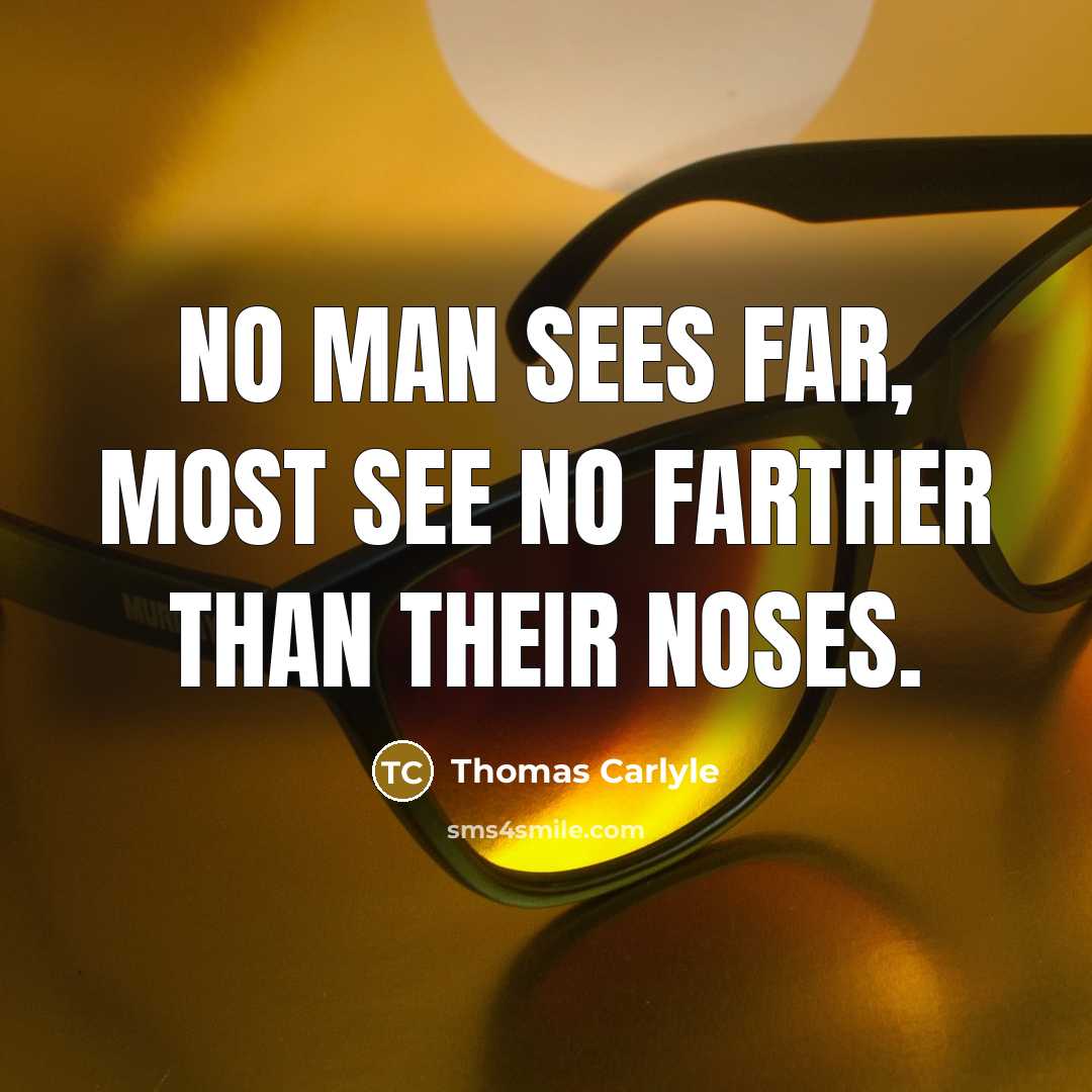 “No man sees far, most see no farther than their…” quote by Thomas Carlyle