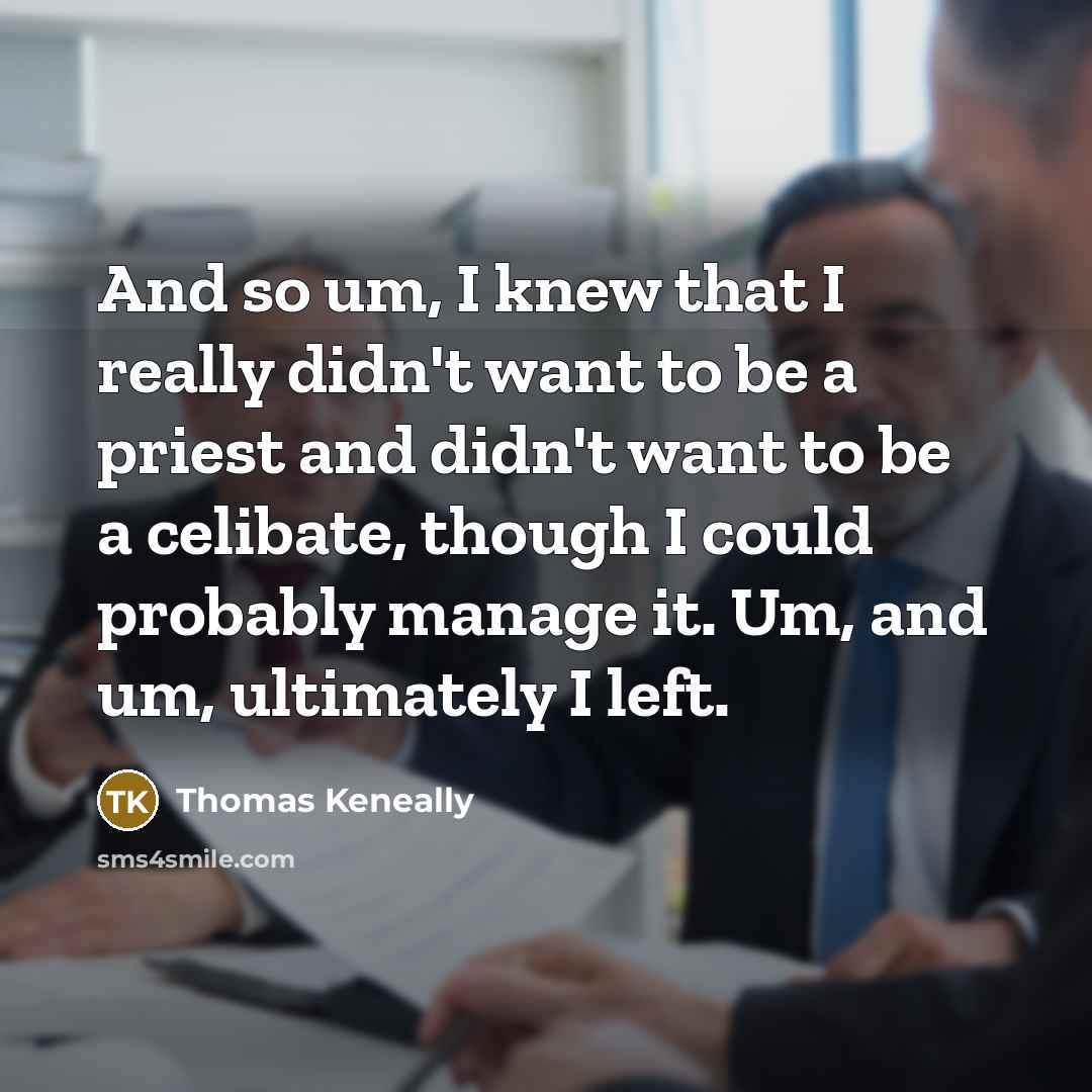 “And so um, I knew that I really didn't want…” quote by Thomas Keneally