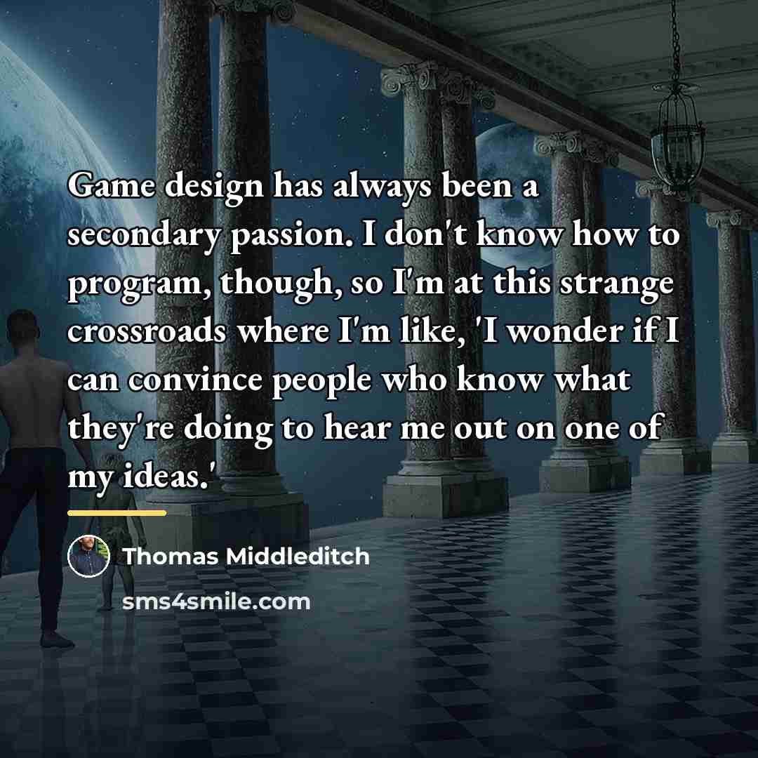 “Game design has always been a secondary passion. I don't…” quote by Thomas Middleditch