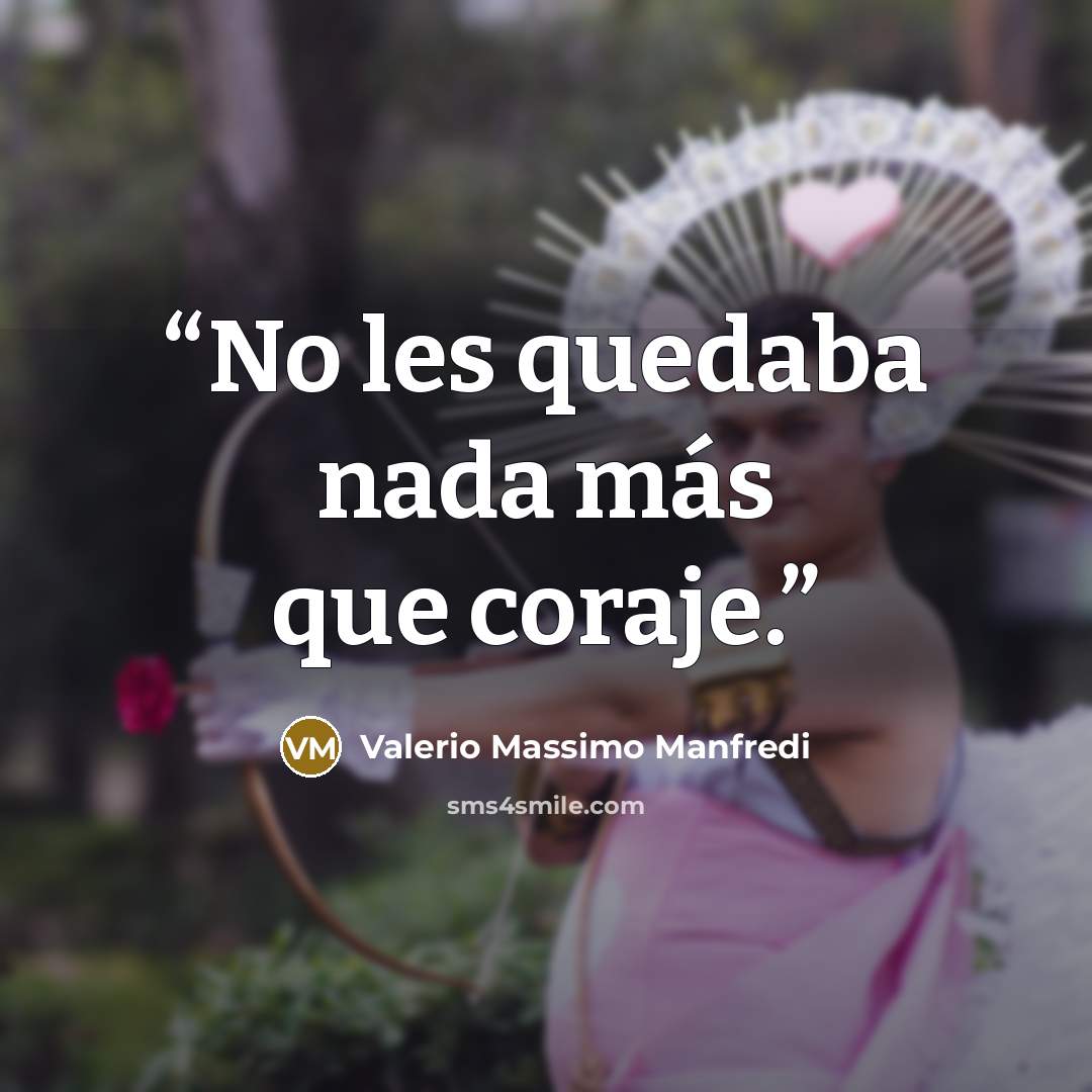 “No les quedaba nada más que coraje.” quote by Valerio Massimo Manfredi