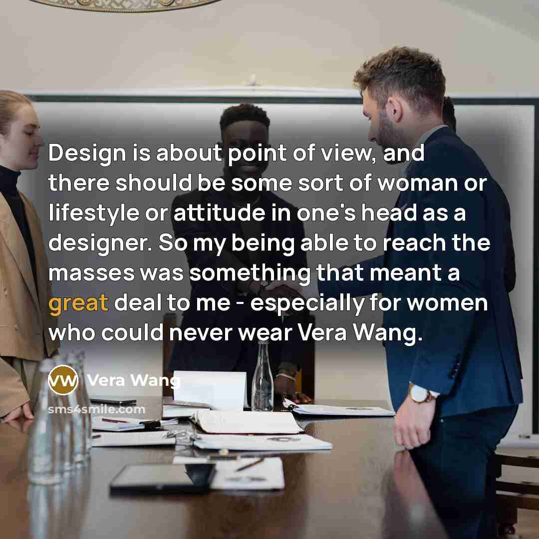 “Design is about point of view, and there should be…” quote by Vera Wang