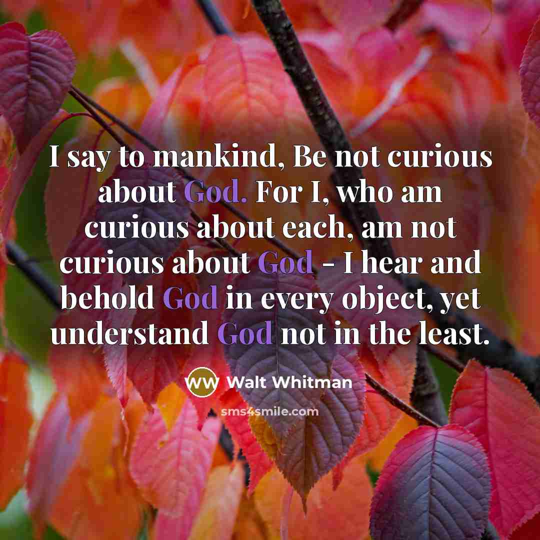 “I say to mankind, Be not curious about God. For…” quote by Walt Whitman