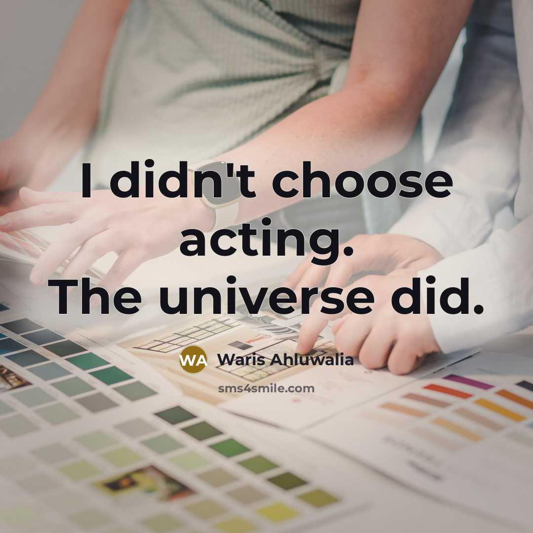 “I didn't choose acting. The universe did.…” quote by Waris Ahluwalia