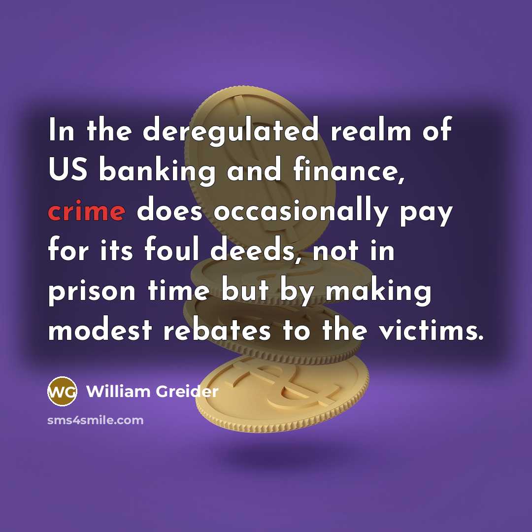 “In the deregulated realm of US banking and finance, crime…” quote by William Greider