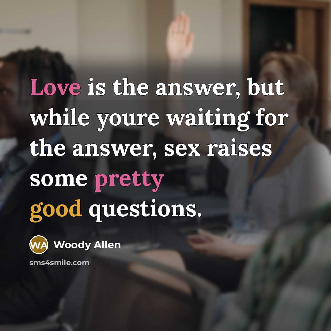“Love is the answer, but while youre waiting for the answer, sex raises some pretty good questions.” quote by Woody Allen