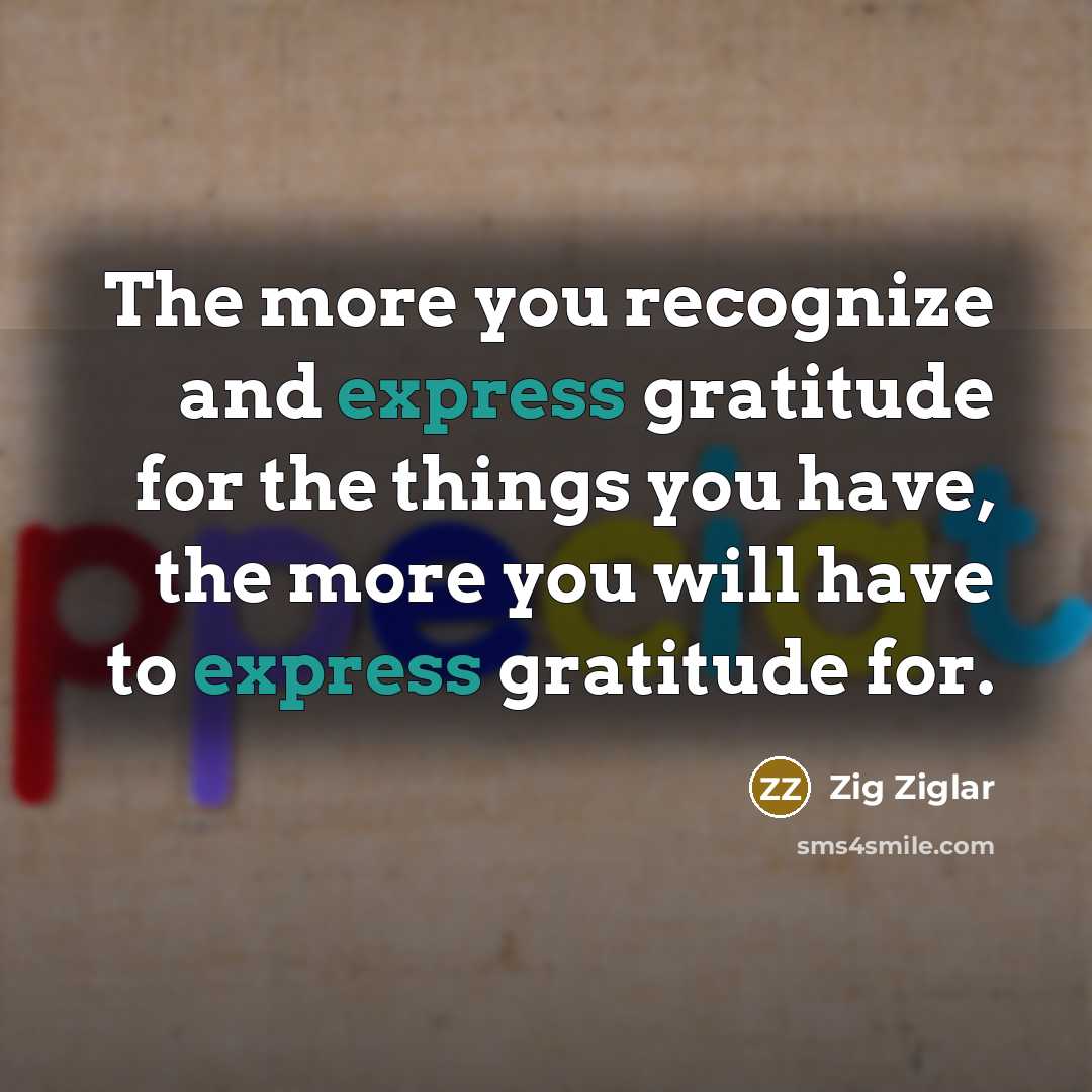 “The more you recognize and express gratitude for the things…” quote by Zig Ziglar