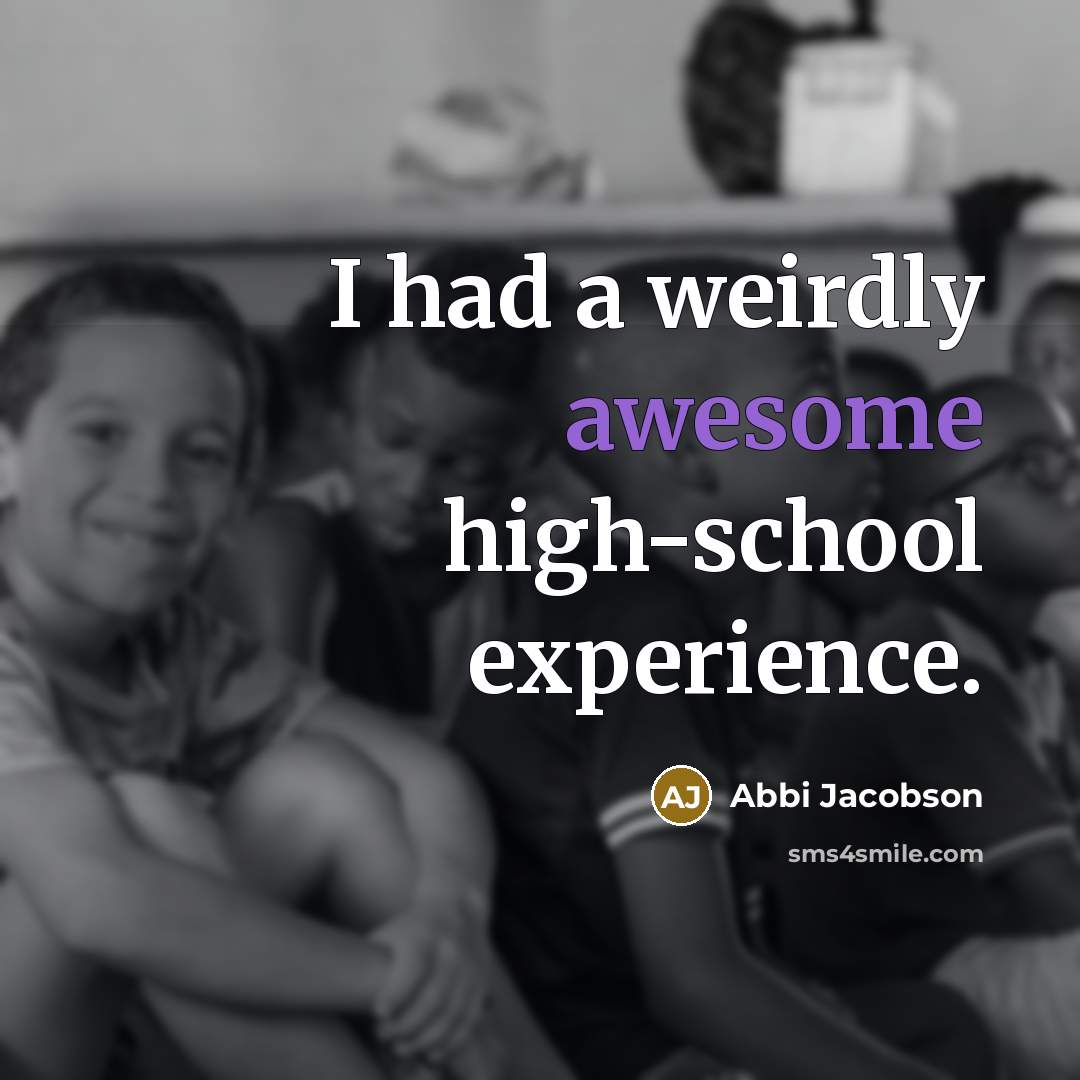 “I had a weirdly awesome high-school experience.…” quote by Abbi Jacobson