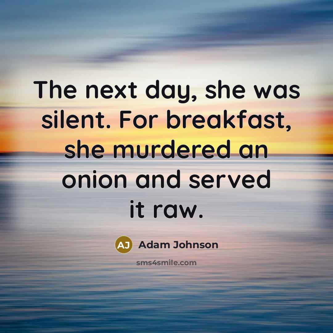 “The next day, she was silent. For breakfast, she murdered…” quote by Adam Johnson