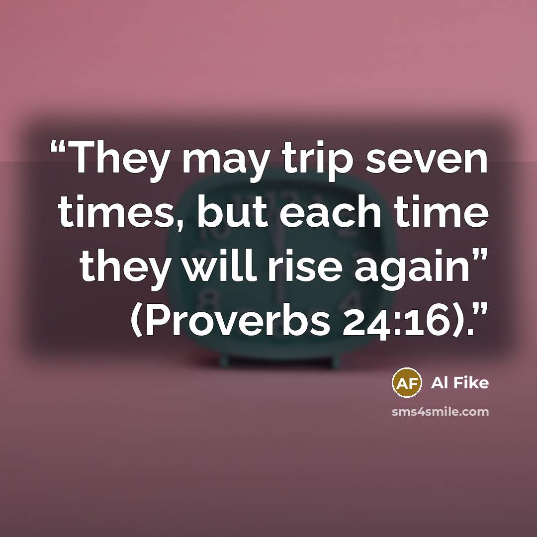 “They may trip seven times, but each time they will rise again” (Proverbs 24:16).” quote by Al Fike