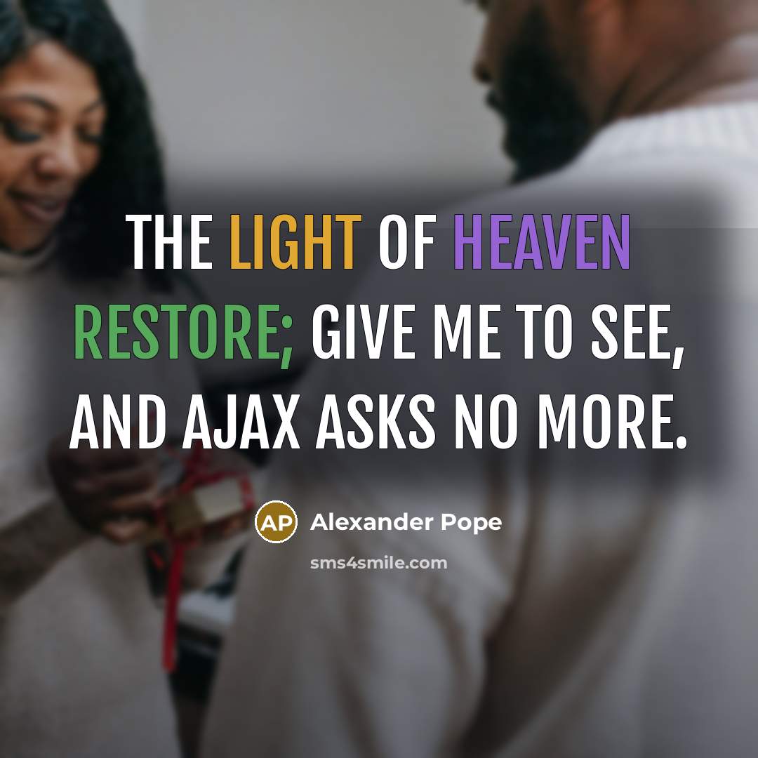 “The light of Heaven restore; Give me to see, and…” quote by Alexander Pope