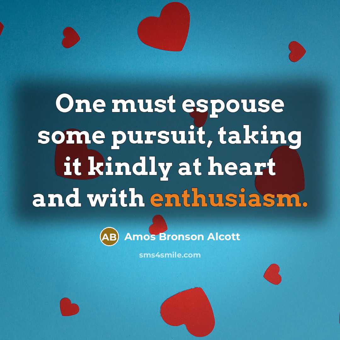 “One must espouse some pursuit, taking it kindly at heart…” quote by Amos Bronson Alcott