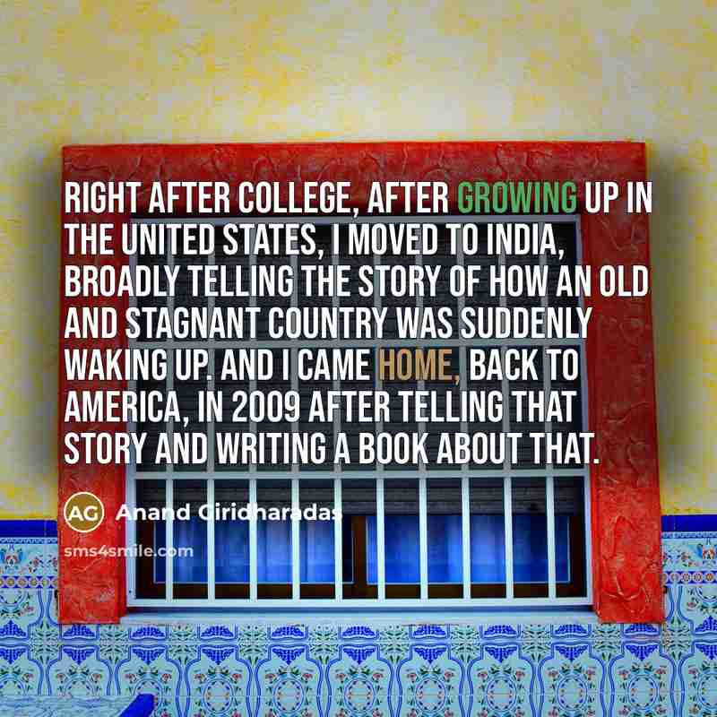 “Right after college, after growing up in the United States,…” quote by Anand Giridharadas