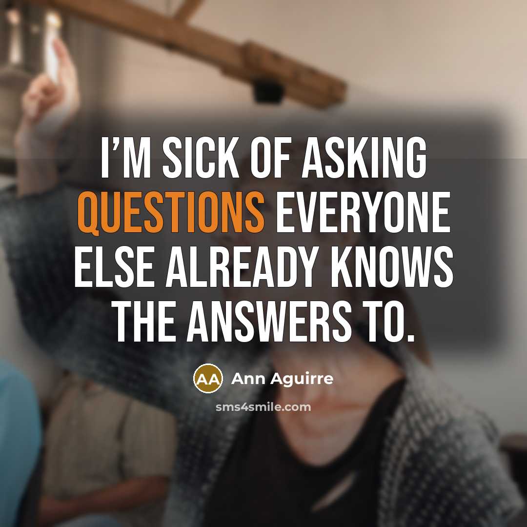 “I’m sick of asking questions everyone else already knows the…” quote by Ann Aguirre