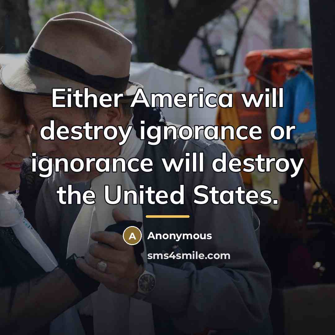 “Either America will destroy ignorance or ignorance will destroy the…” quote by Anonymous