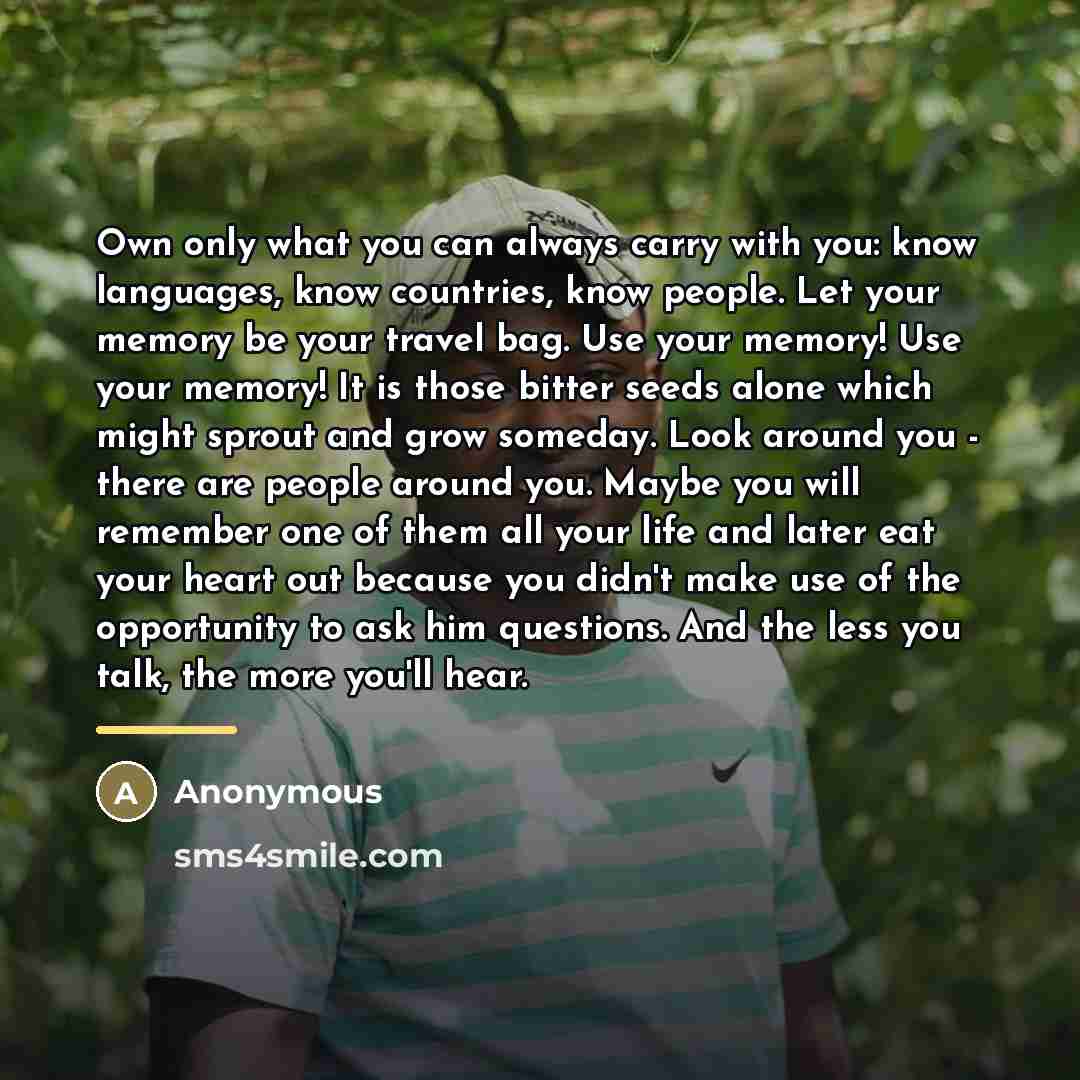 “Own only what you can always carry with you: know…” quote by Anonymous