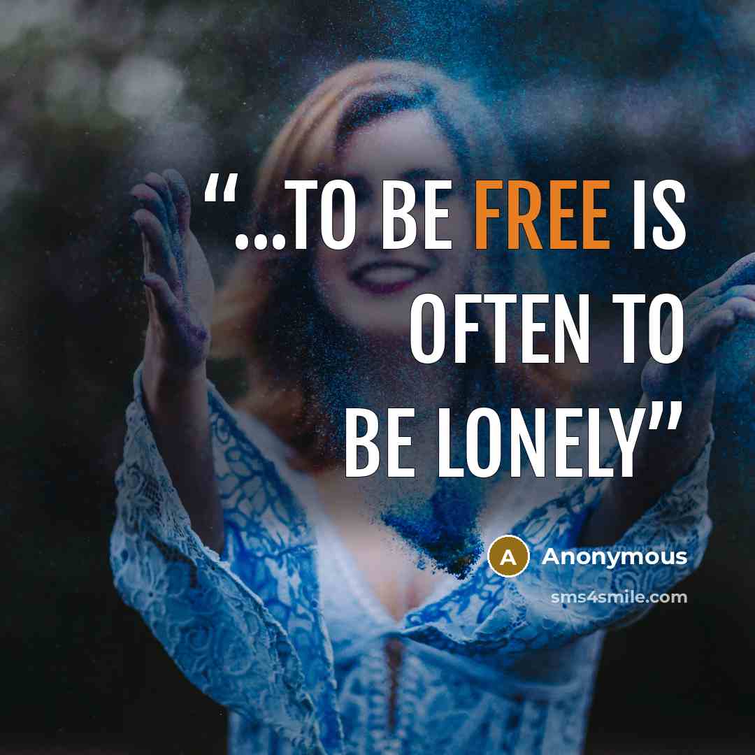 “...to be free is often to be lonely” quote by Anonymous