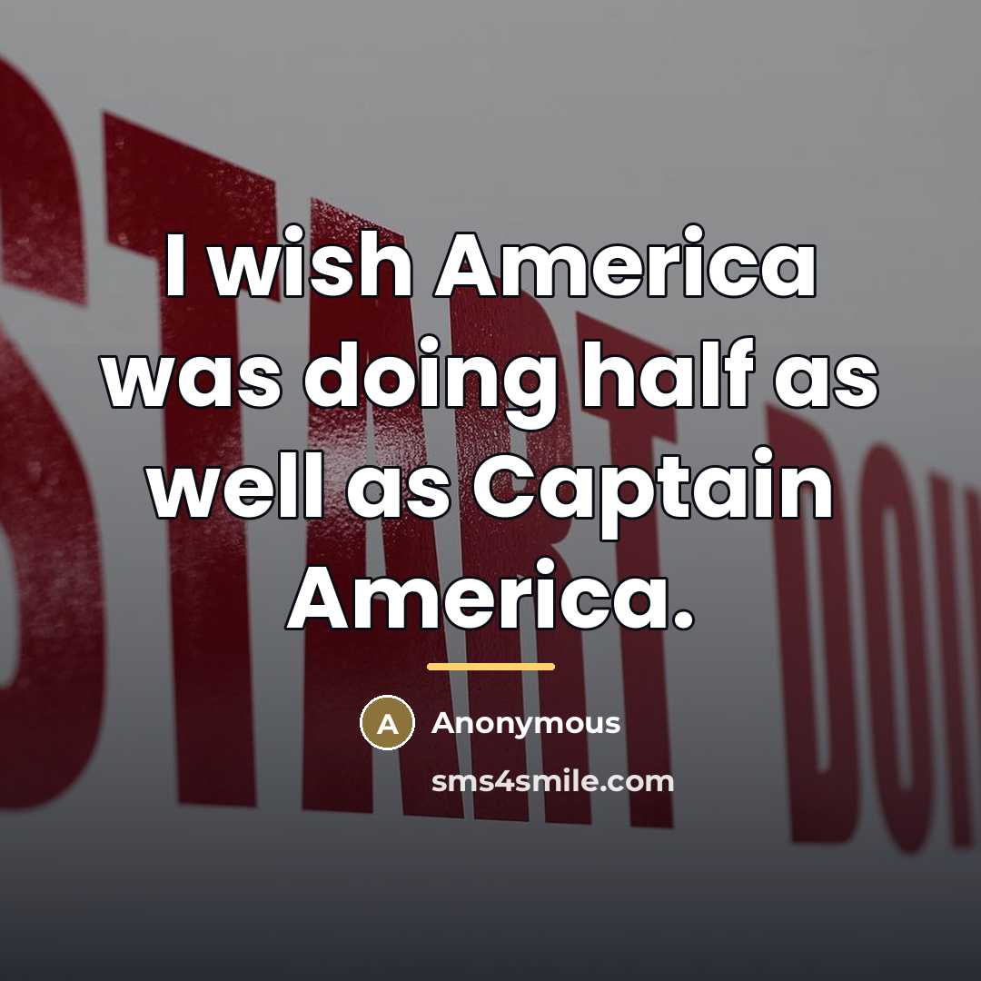 “I wish America was doing half as well as Captain…” quote by Anonymous
