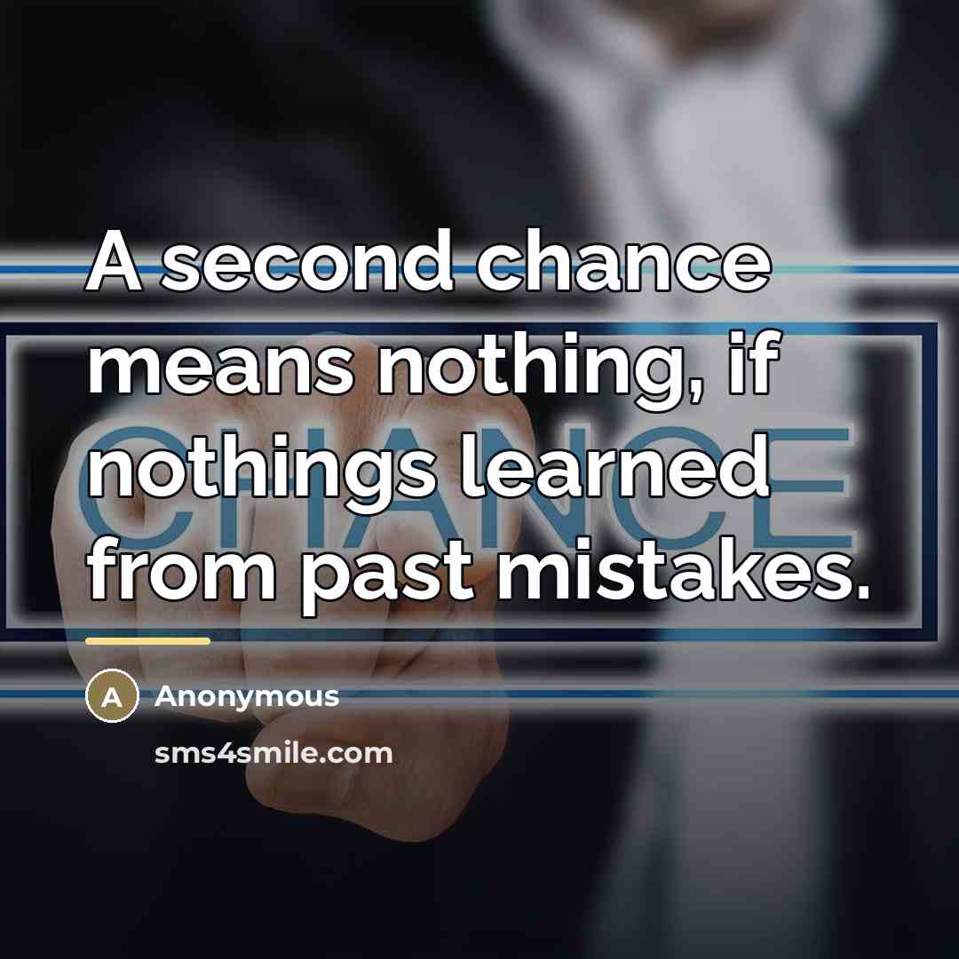 “A second chance means nothing, if nothings learned from past…” quote by Anonymous