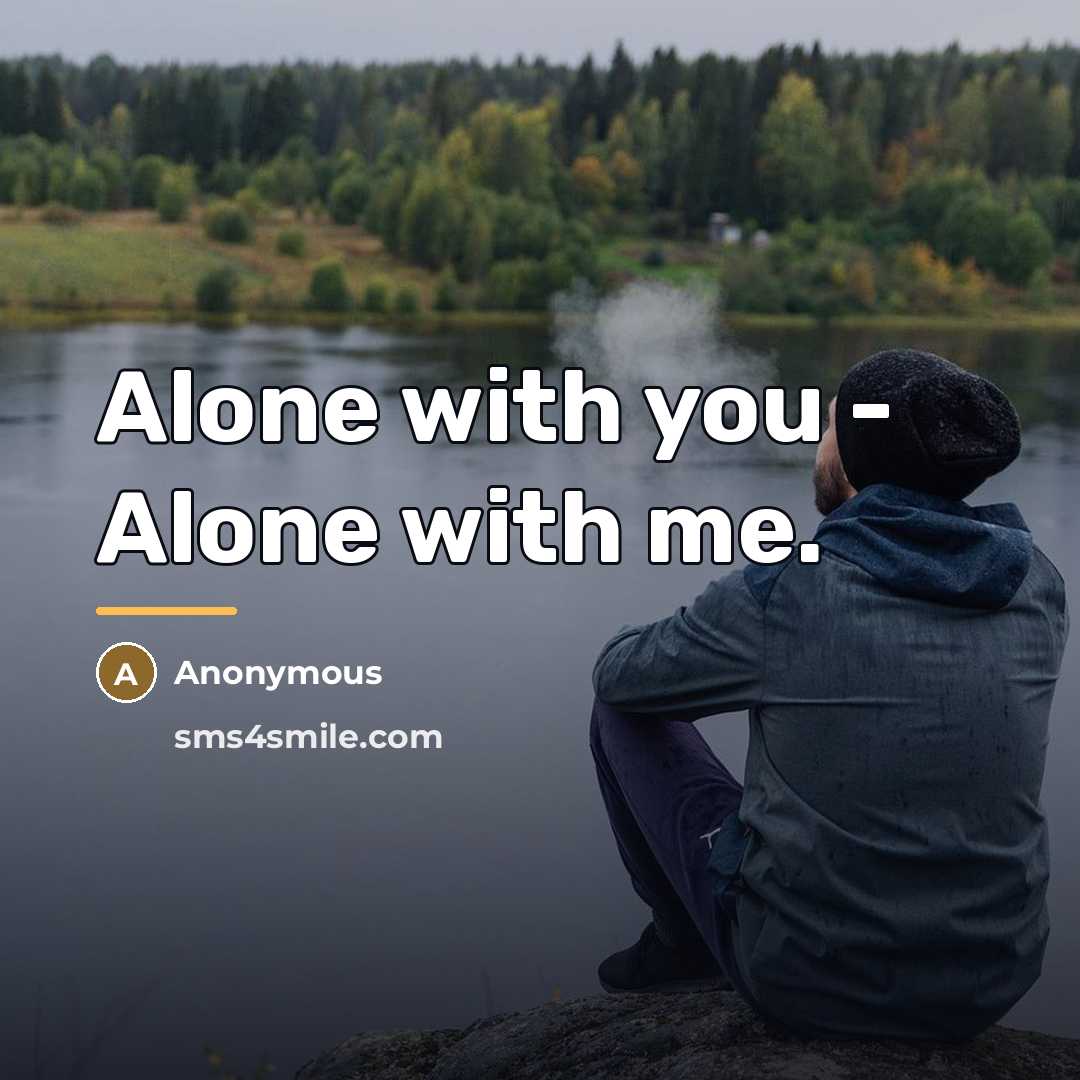 “Alone with you - Alone with me.…” quote by Anonymous