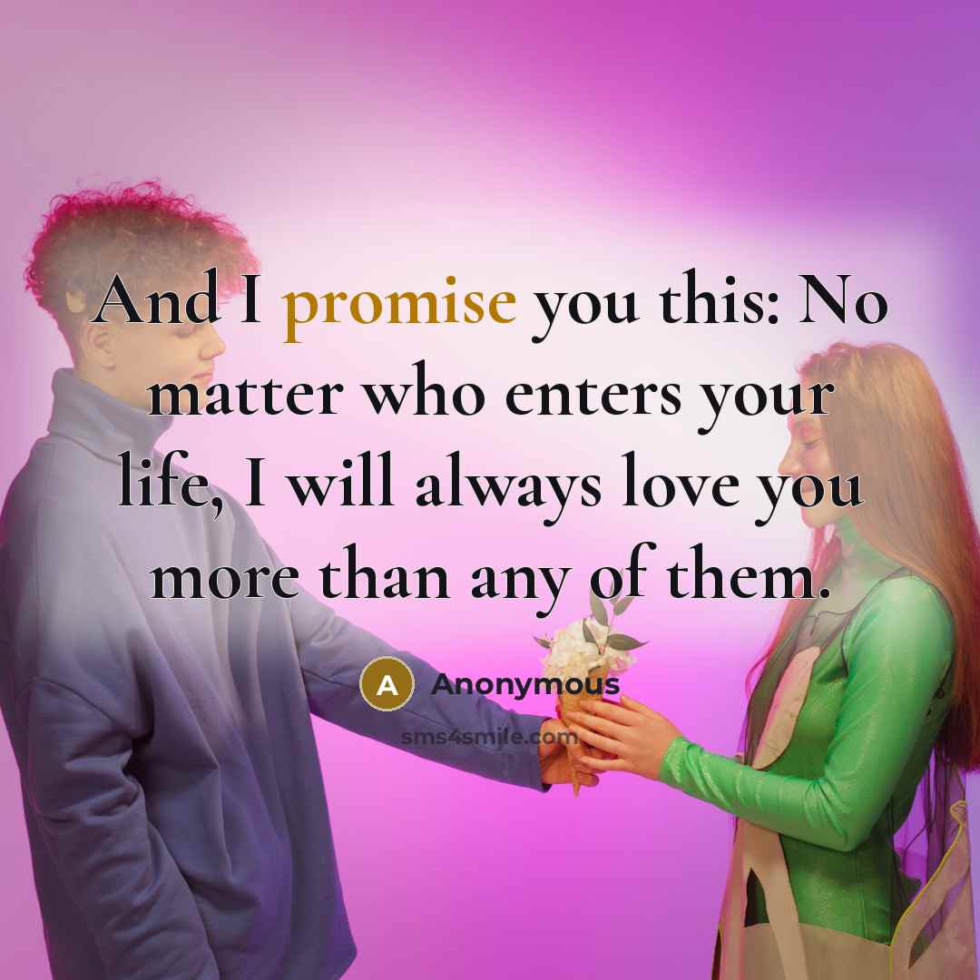 “And I promise you this: No matter who enters your life, I will always love you more than any of them.” quote by Anonymous