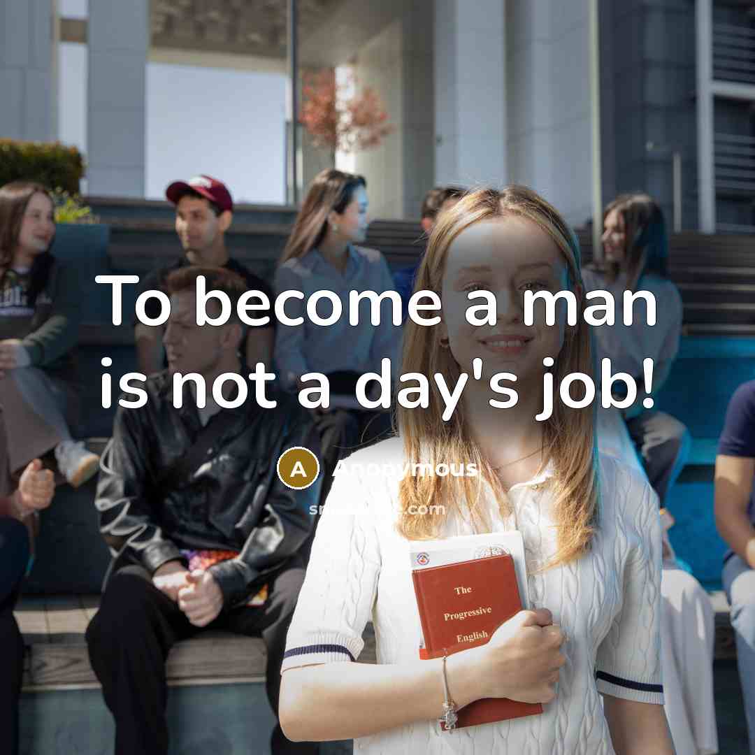 “To become a man is not a day's job!…” quote by Anonymous