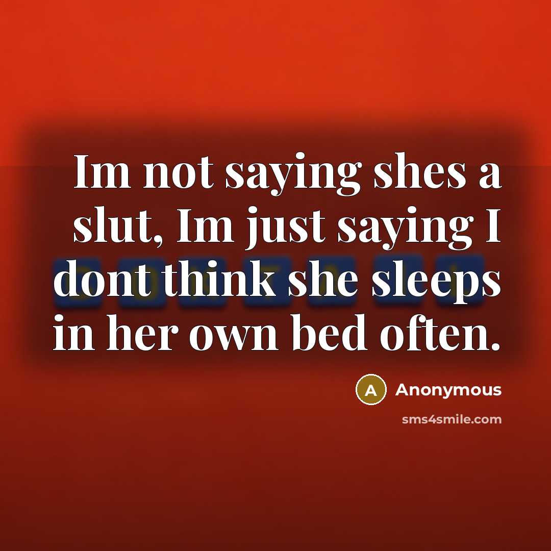 “Im not saying shes a slut, Im just saying I…” quote by Anonymous