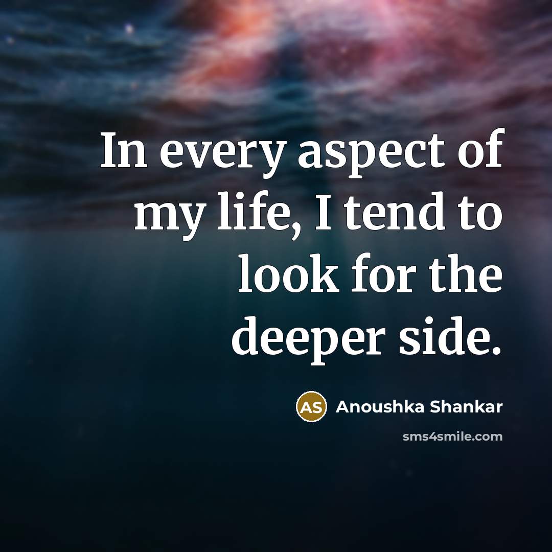 “In every aspect of my life, I tend to look…” quote by Anoushka Shankar