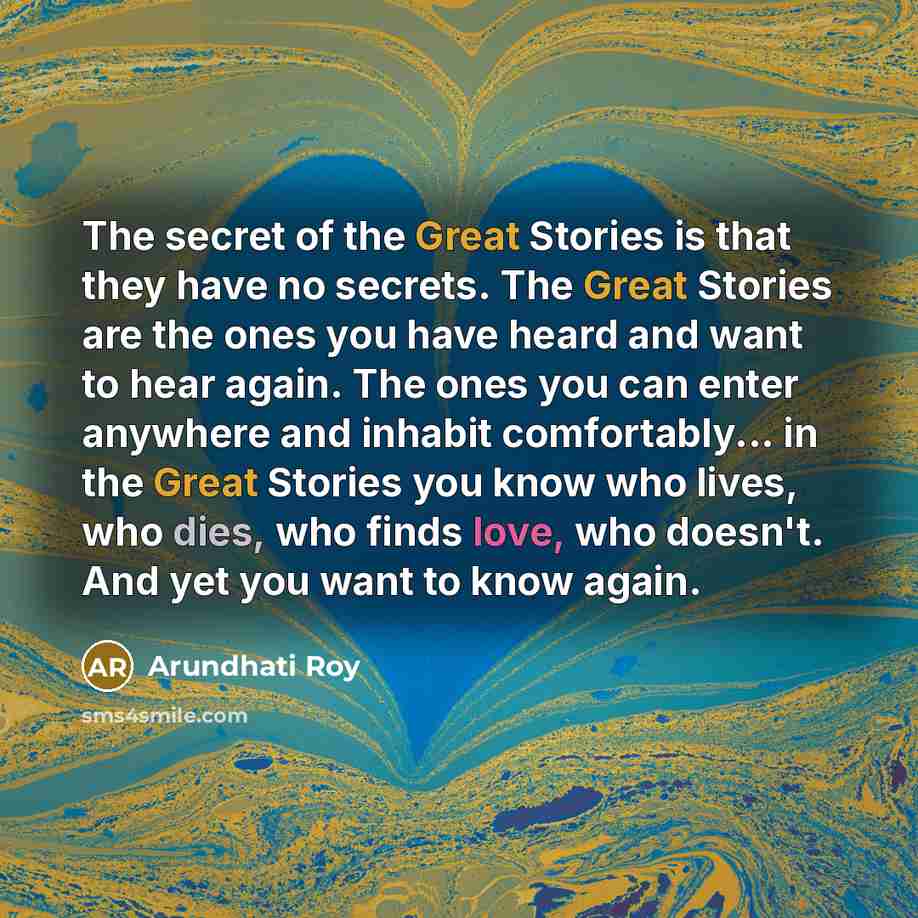 “The secret of the Great Stories is that they have…” quote by Arundhati Roy