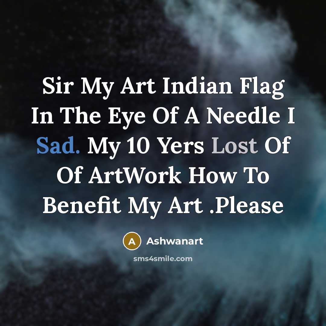 “Sir My Art Indian Flag In The Eye Of A Needle I Sad. My 10 Yers Lost Of Of ArtWork How To Benefit My Art .Please” quote by Ashwanart