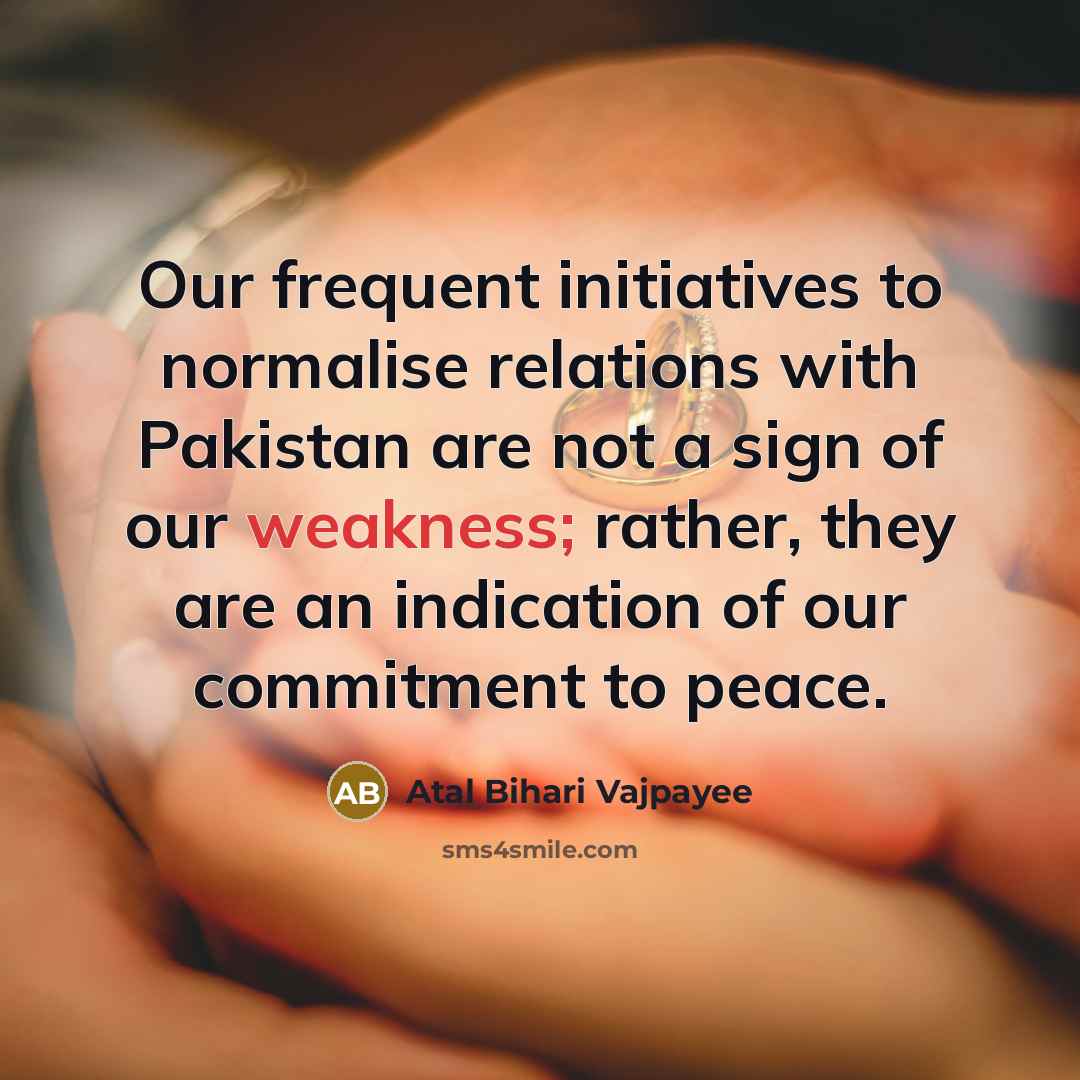 “Our frequent initiatives to normalise relations with Pakistan are not…” quote by Atal Bihari Vajpayee