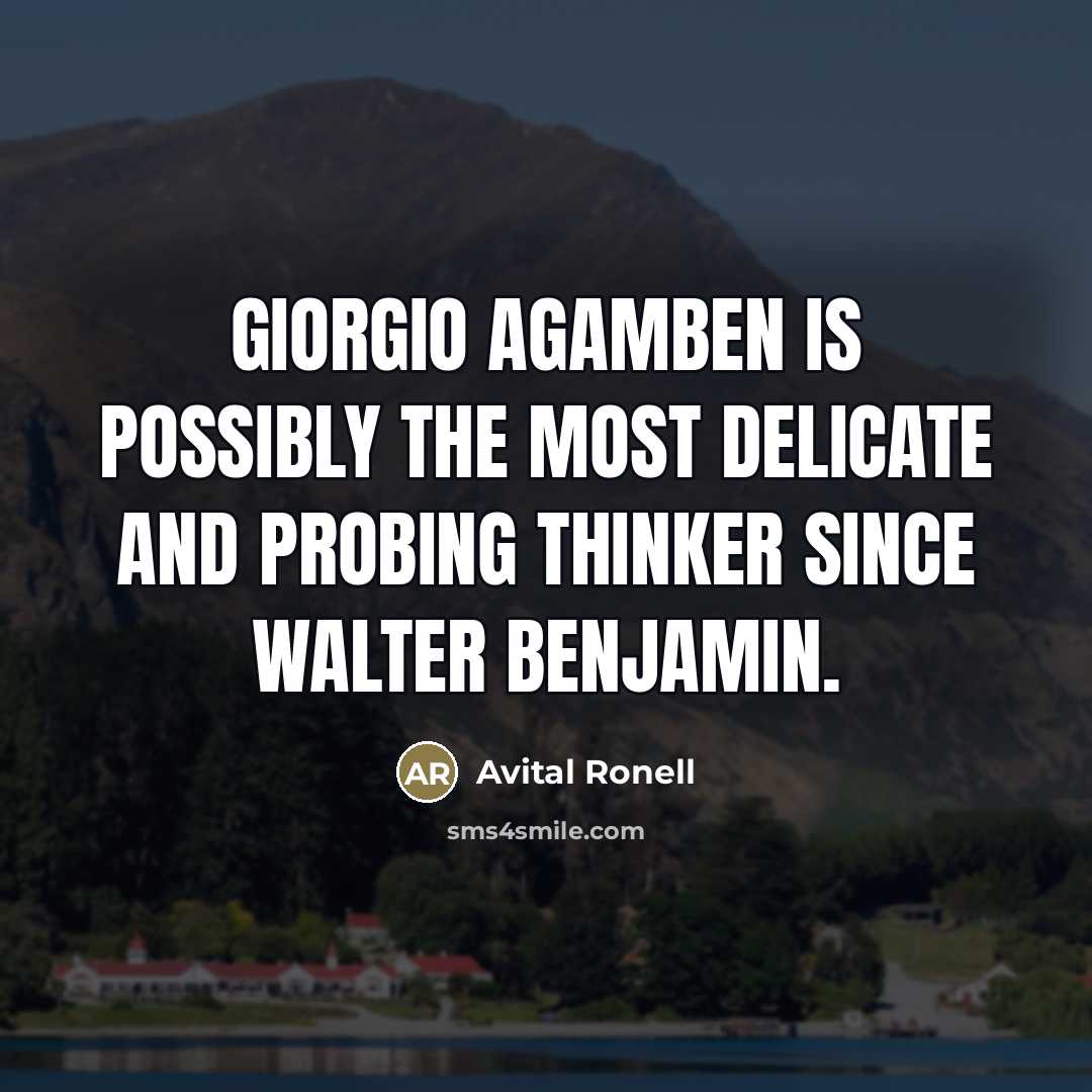 “Giorgio Agamben is possibly the most delicate and probing thinker…” quote by Avital Ronell