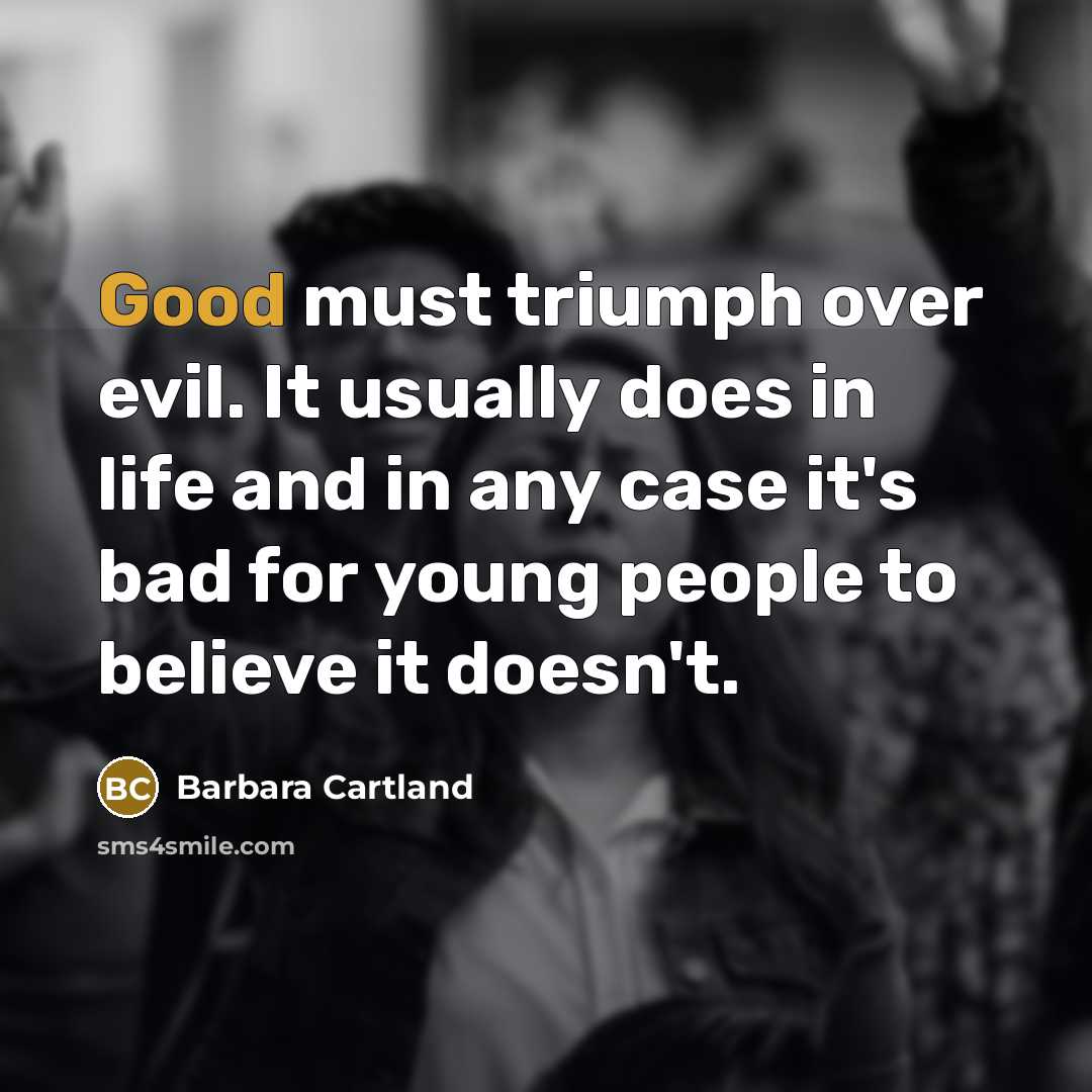 “Good must triumph over evil. It usually does in life…” quote by Barbara Cartland