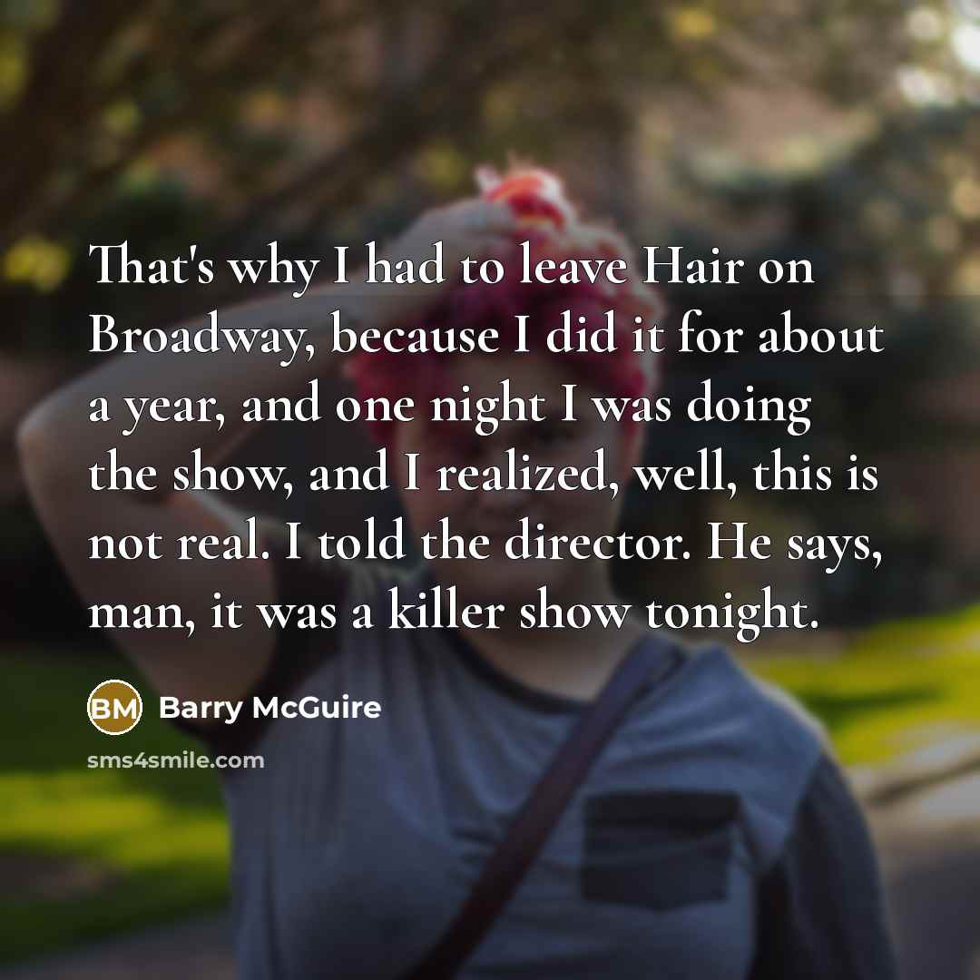 “That's why I had to leave Hair on Broadway, because…” quote by Barry McGuire