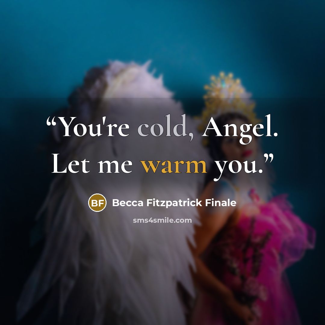 “You're cold, Angel. Let me warm you.” quote by Becca Fitzpatrick Finale