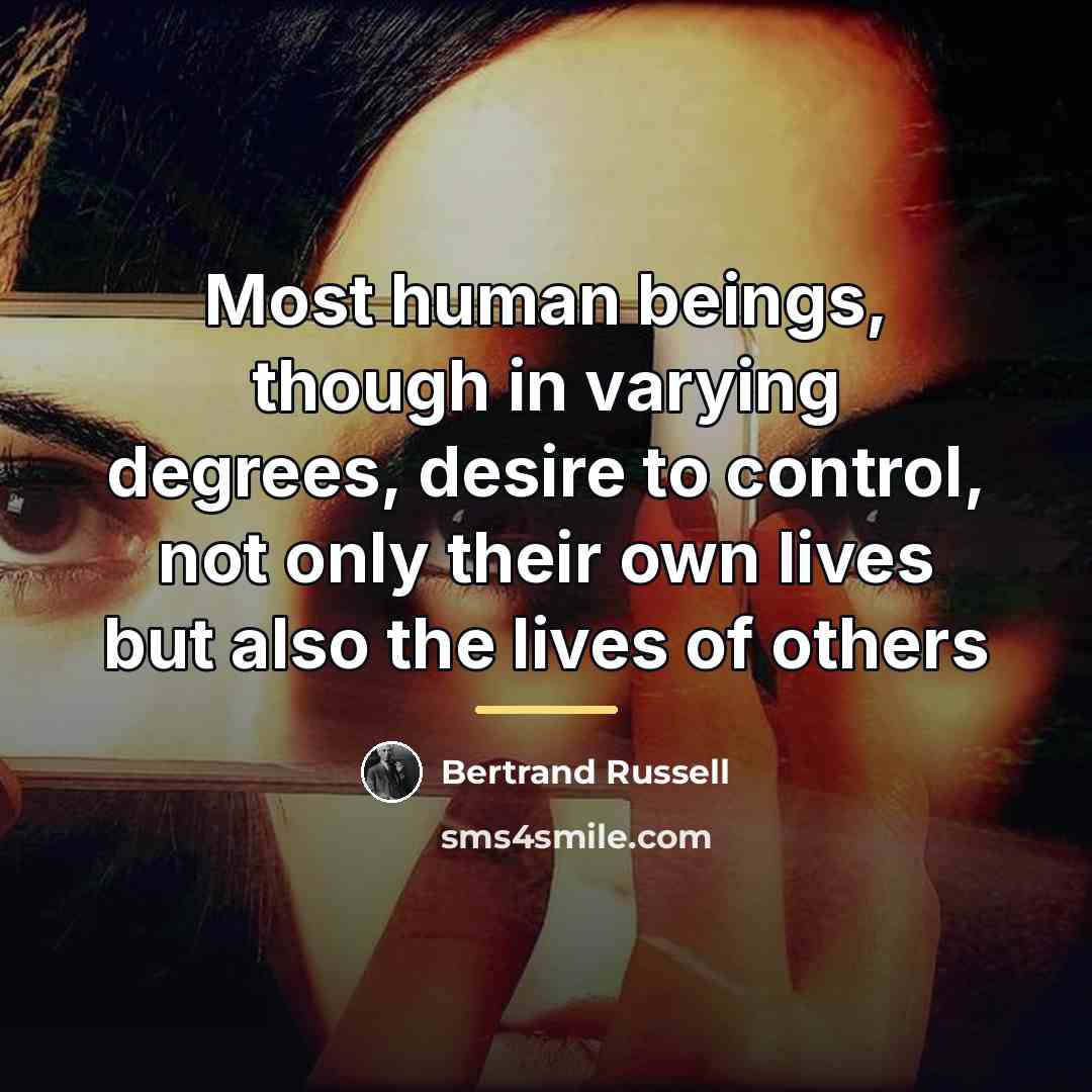 “Most human beings, though in varying degrees, desire to control,…” quote by Bertrand Russell