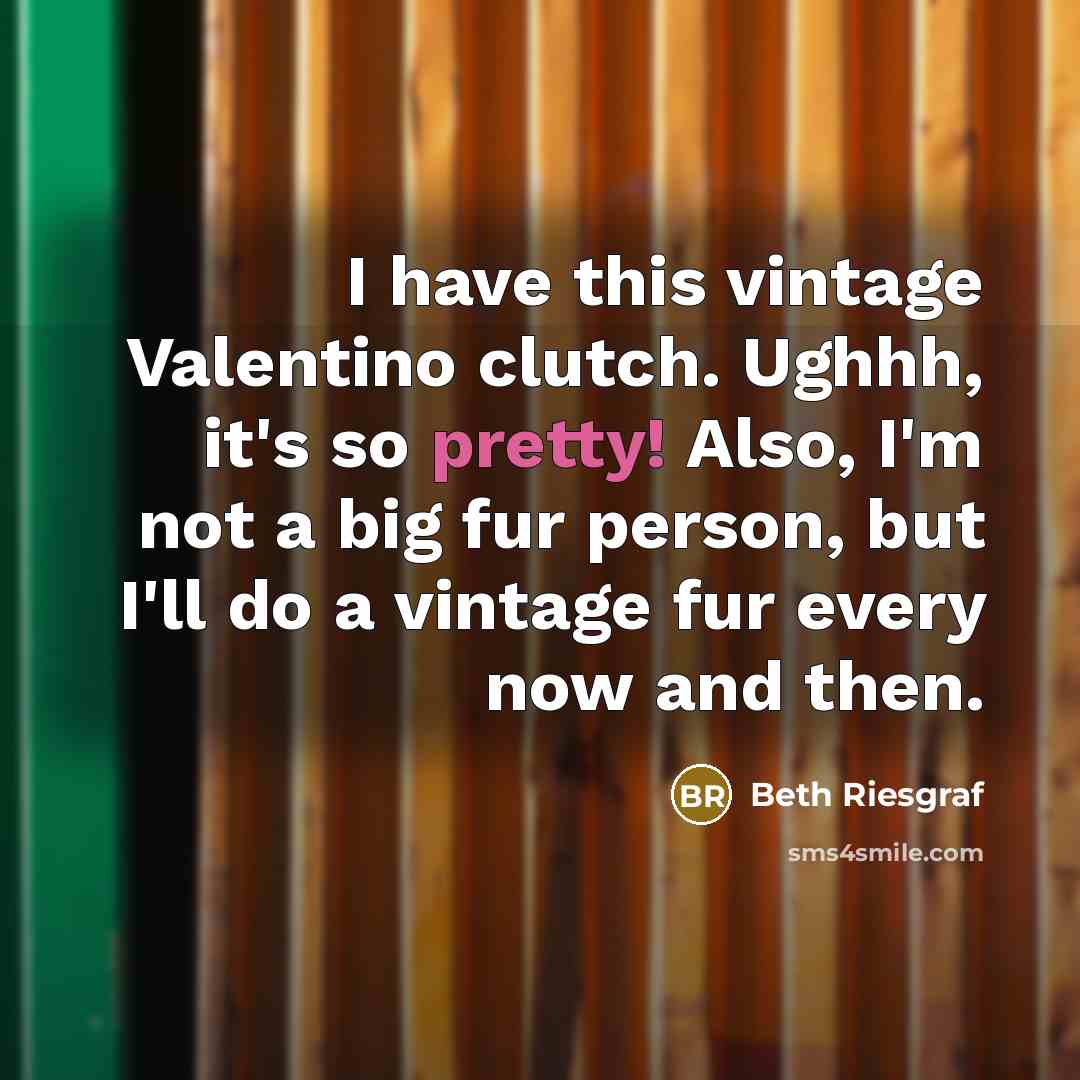 “I have this vintage Valentino clutch. Ughhh, it's so pretty!…” quote by Beth Riesgraf