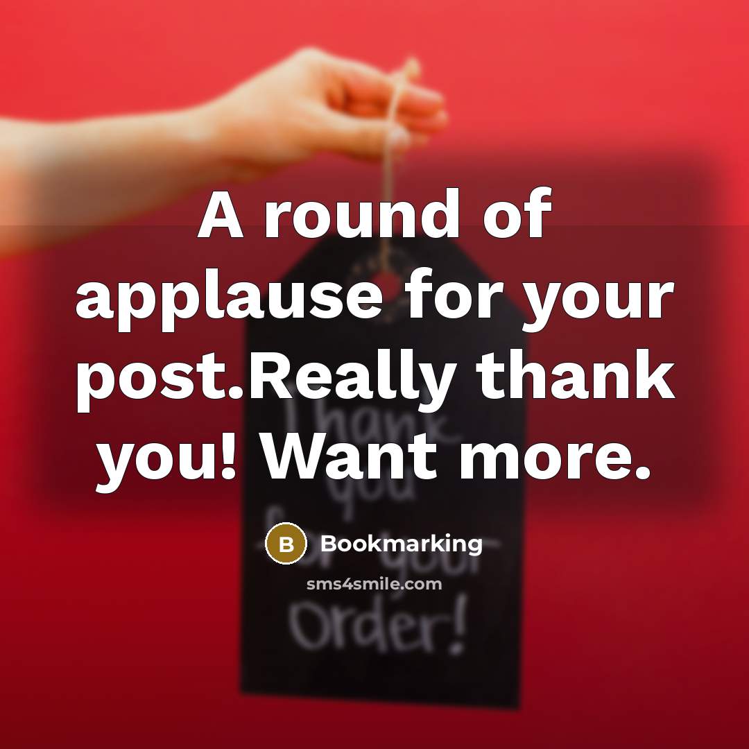 “A round of applause for your post.Really thank you! Want more.” quote by Bookmarking
