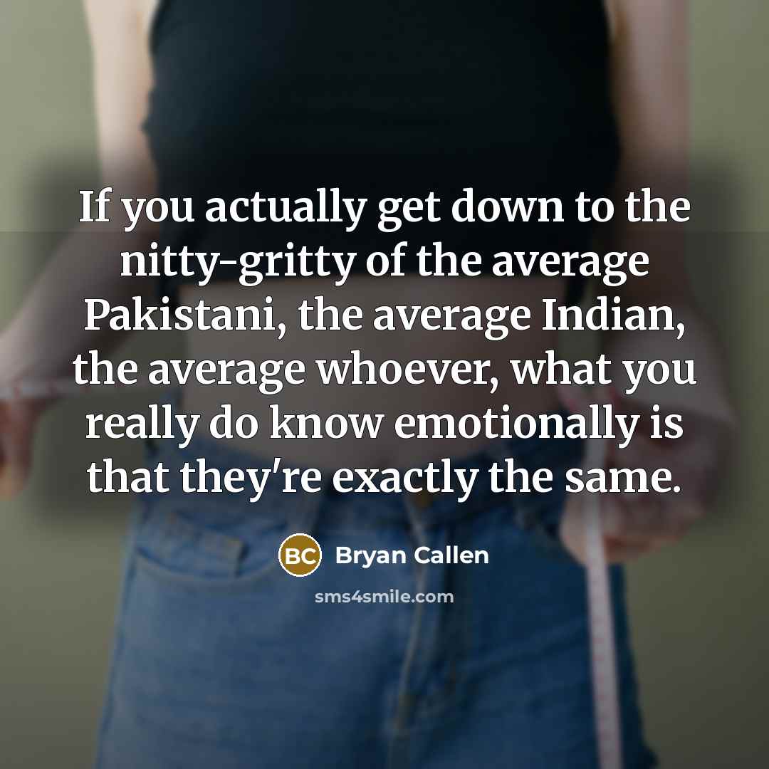 “If you actually get down to the nitty-gritty of the…” quote by Bryan Callen
