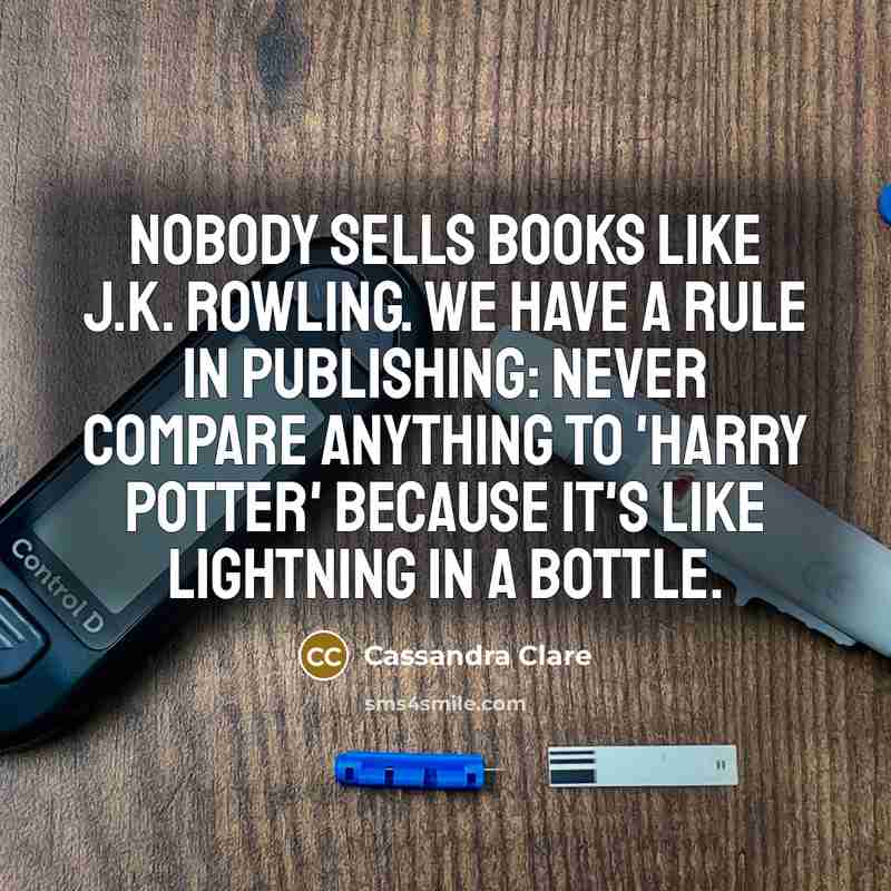 “Nobody sells books like J.K. Rowling. We have a rule…” quote by Cassandra Clare