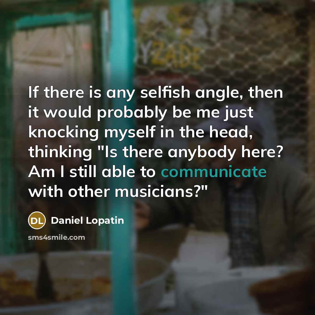“If there is any selfish angle, then it would probably…” quote by Daniel Lopatin