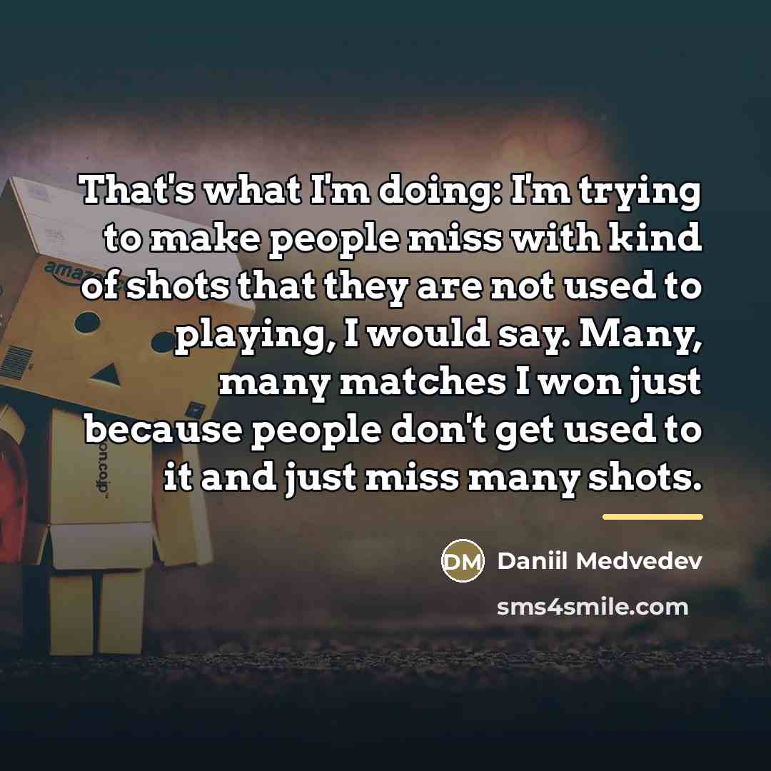 “That's what I'm doing: I'm trying to make people miss…” quote by Daniil Medvedev