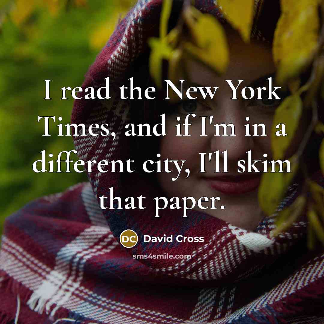 “I read the New York Times, and if I'm in…” quote by David Cross