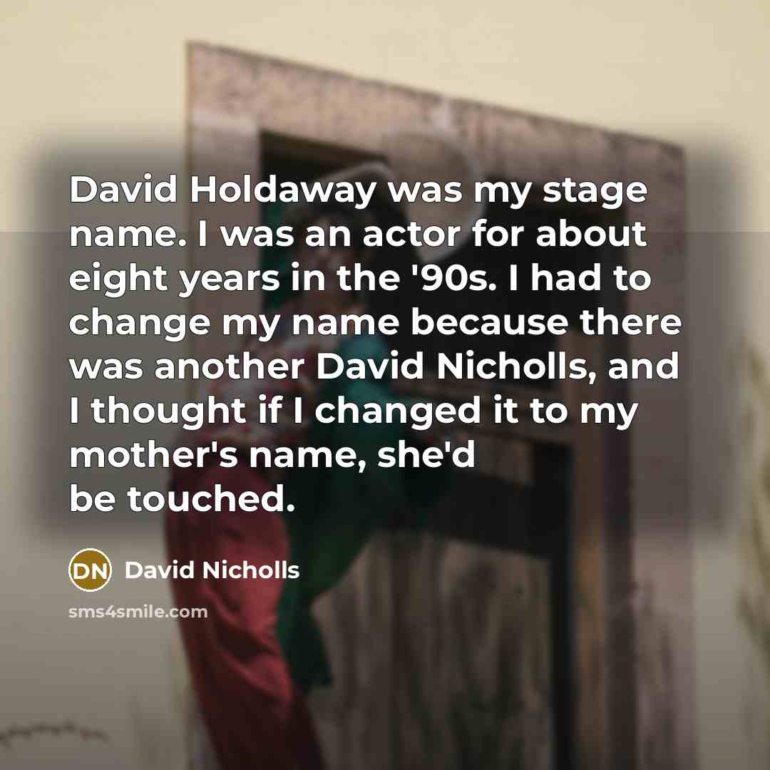 “David Holdaway was my stage name. I was an actor…” quote by David Nicholls