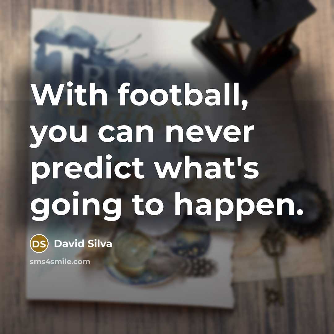 “With football, you can never predict what's going to happen.…” quote by David Silva